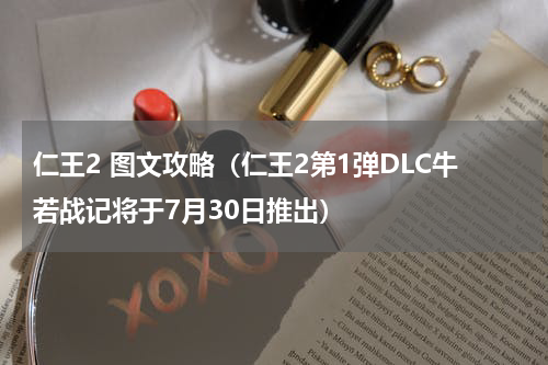 仁王2 图文攻略（仁王2第1弹DLC牛若战记将于7月30日推出）