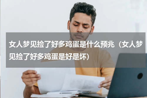 女人梦见捡了好多鸡蛋是什么预兆（女人梦见捡了好多鸡蛋是好是坏）