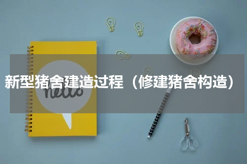 新型猪舍建造过程（修建猪舍构造）